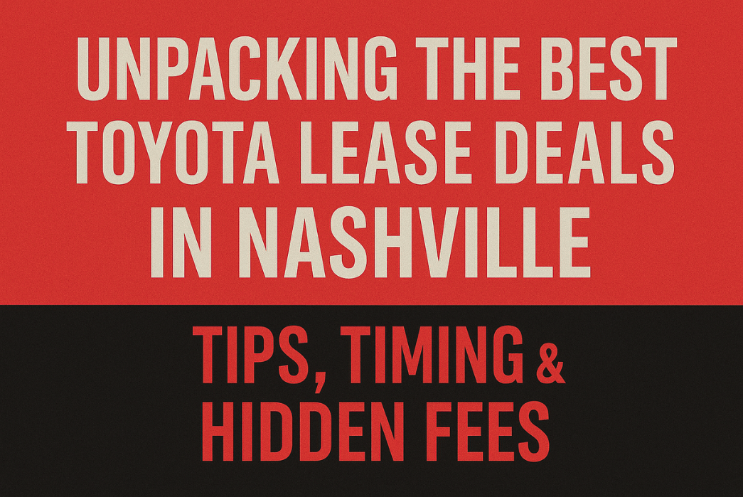 unpacking the best toyota lease deals in nashville tips, timing & hidden fees